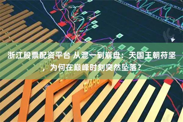 浙江股票配资平台 从混一到崩盘：天国王朝苻坚，为何在巅峰时刻突然坠落？